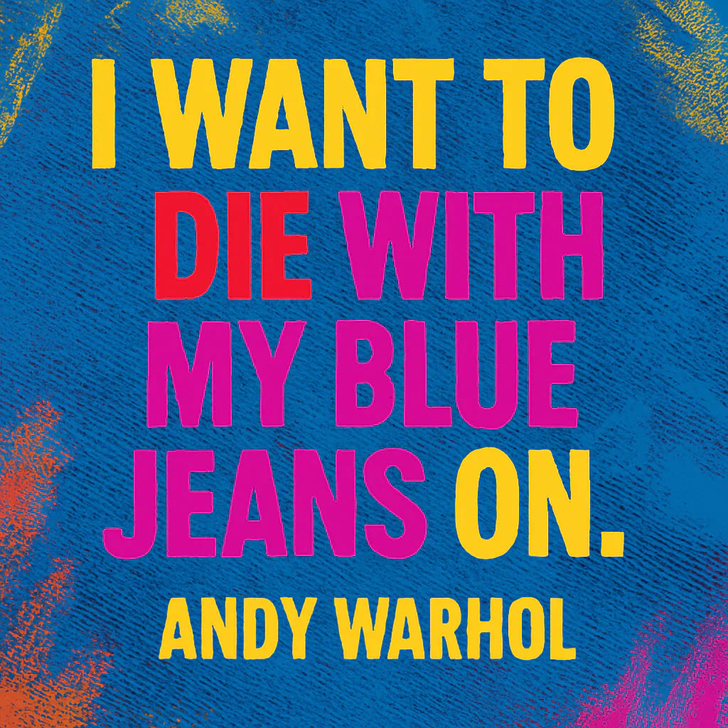 Quote by Andy Warhol "I want to die with my blue jeans on."
